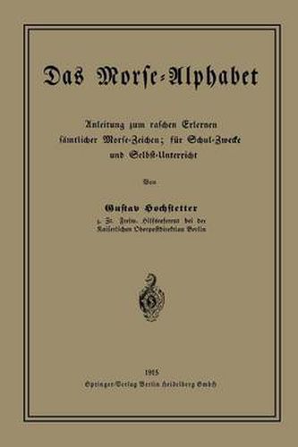 Cover image for Das Morse-Alphabet: Anleitung Zum Raschen Erlernen Samtlicher Morse-Zeichen; Fur Schul-Zwecke Und Selbst-Unterricht