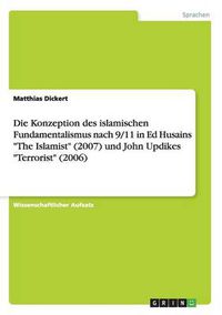 Cover image for Die Konzeption des islamischen Fundamentalismus nach 9/11 in Ed Husains The Islamist (2007) und John Updikes Terrorist (2006)