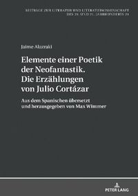 Cover image for Elemente Einer Poetik Der Neofantastik. Die Erzaehlungen Von Julio Cortazar: Aus Dem Spanischen Uebersetzt Und Herausgegeben Von Max Wimmer