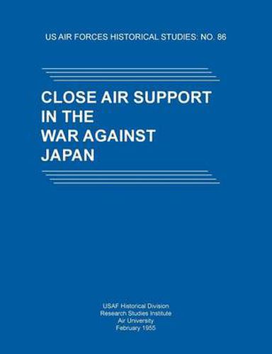 Cover image for Close Air Support in the War Against Japan (US Air Forces Historical Studies: No. 86)