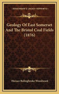 Cover image for Geology of East Somerset and the Bristol Coal Fields (1876)