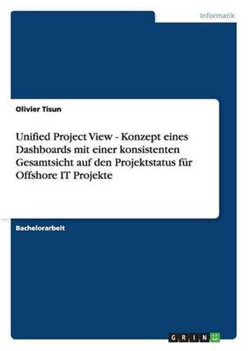 Cover image for Unified Project View - Konzept eines Dashboards mit einer konsistenten Gesamtsicht auf den Projektstatus fur Offshore IT Projekte