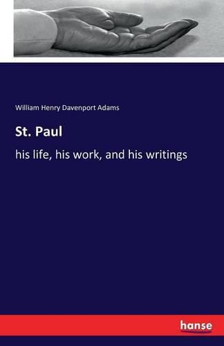 St. Paul: his life, his work, and his writings