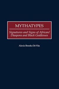 Cover image for Mythatypes: Signatures and Signs of African/Diaspora and Black Goddesses