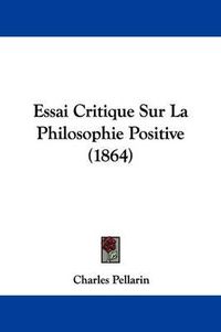 Cover image for Essai Critique Sur La Philosophie Positive (1864)