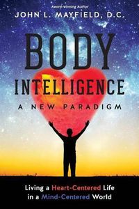 Cover image for Body Intelligence A New Paradigm: Living a Heart-Centered Life in a Mind-Centered World