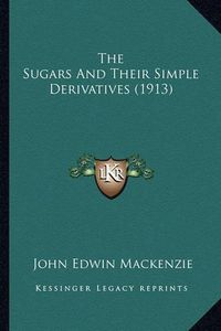 Cover image for The Sugars and Their Simple Derivatives (1913)