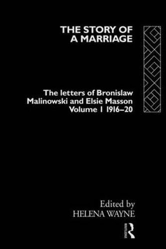 Cover image for The Story of a Marriage - Vol 1: The letters of Bronislaw Malinowski and Elsie Masson. Vol I 1916-20