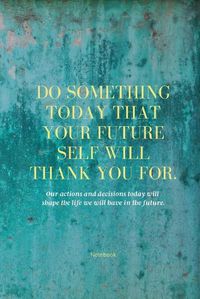 Cover image for Do Something Today That Your Future Self Will Thank You For Lined Journal: Inspirational Journal: Motivational Green Lined Notebook