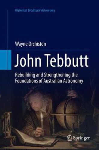 Cover image for John Tebbutt: Rebuilding and Strengthening the Foundations of Australian Astronomy