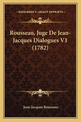 Cover image for Rousseau, Juge de Jean-Jacques Dialogues V1 (1782)