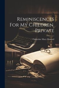 Cover image for Reminiscences For My Children. Private