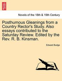 Cover image for Posthumous Gleanings from a Country Rector's Study. Also Essays Contributed to the Saturday Review. Edited by the REV. R. B. Kinsman.