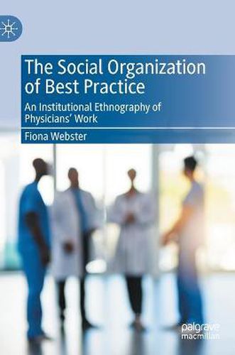 Cover image for The Social Organization of Best Practice: An Institutional Ethnography of Physicians' Work