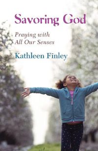 Cover image for Savoring God: Praying with All Our Senses