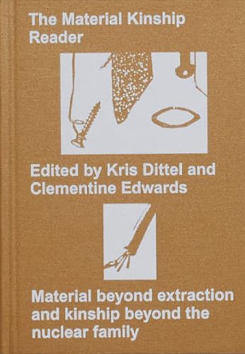Cover image for The Material Kinship Reader: Material Beyond Extraction and Kinship Beyond the Nuclear Family