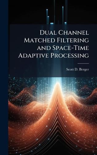 Cover image for Dual Channel Matched Filtering and Space-Time Adaptive Processing