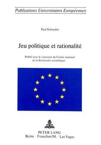 Cover image for Jeu Politique Et Rationalite: Publie Avec Le Concours Du Centre National de La Recherche Scientifique