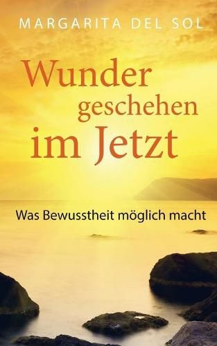 Cover image for Wunder geschehen im Jetzt: Was Bewusstheit moeglich macht