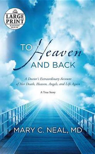 Cover image for To Heaven and Back: A Doctor's Extraordinary Account of Her Death, Heaven, Angels, and Life Again: A True Story