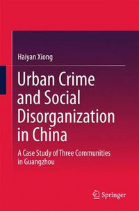 Cover image for Urban Crime and Social Disorganization in China: A Case Study of Three Communities in Guangzhou