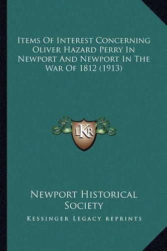 Items of Interest Concerning Oliver Hazard Perry in Newport Items of Interest Concerning Oliver Hazard Perry in Newport and Newport in the War of 1812 (1913) and Newport in the War of 1812 (1913)