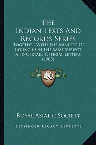 The Indian Texts and Records Series: Together with the Minutes of Council on the Same Subject and Certain Official Letters (1905)