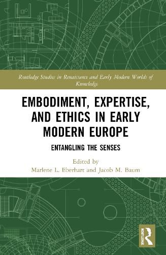 Cover image for Embodiment, Expertise, and Ethics in Early Modern Europe: Entangling the Senses