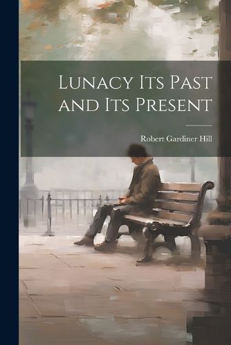 Cover image for Lunacy its Past and its Present