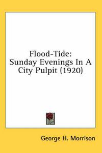 Cover image for Flood-Tide: Sunday Evenings in a City Pulpit (1920)