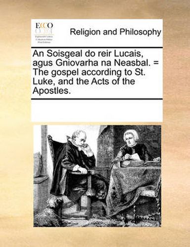 Cover image for An Soisgeal Do Reir Lucais, Agus Gniovarha Na Neasbal. = the Gospel According to St. Luke, and the Acts of the Apostles.