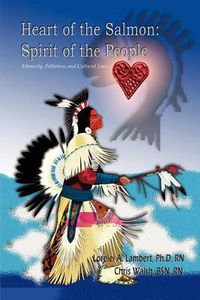 Cover image for Heart of the Salmon: Spirit of the People: Ethnicity, Pollution, and Cultural Loss