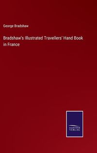 Cover image for Bradshaw's Illustrated Travellers' Hand Book in France