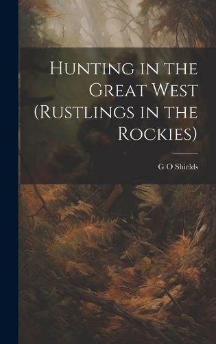 Cover image for Hunting in the Great West (Rustlings in the Rockies)