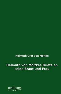 Cover image for Helmuth Von Moltkes Briefe an Seine Braut Und Frau