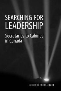 Cover image for Searching for Leadership: Secretaries to Cabinet in Canada