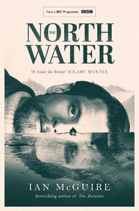 Cover image for The North Water: Now a major BBC TV series starring Colin Farrell, Jack O'Connell and Stephen Graham