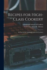 Cover image for Recipes for High-class Cookery: as Used in the Edinburgh School of Cookery