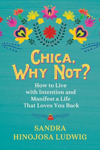 Cover image for Chica, Why Not?: How to Live with Intention and Create a Life That Loves You Back