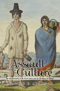 Cover image for Assault on a Culture: The Anishinaabeg of the Great Lakes and the Dynamics of Change