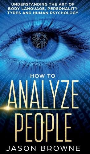 How to Analyze People: Understanding the Art of Body Language, Personality Types, and Human Psychology