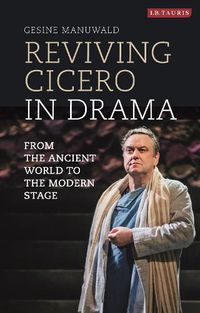 Cover image for Reviving Cicero in Drama: From the Ancient World to the Modern Stage