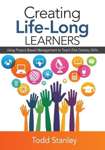 Cover image for Creating Life-Long Learners: Using Project-Based Management to Teach 21st Century Skills