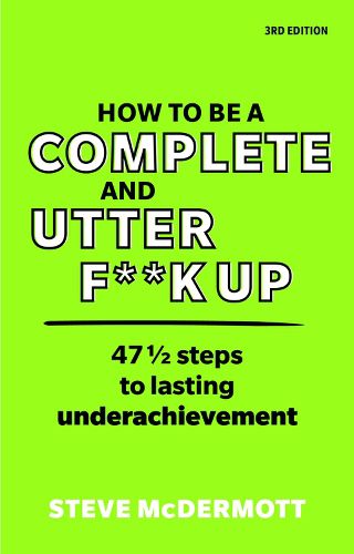 Cover image for How to be a Complete and Utter F**k Up: 47 1/2 steps to lasting underachievement