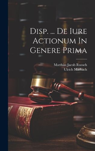 Cover image for Disp. ... De Iure Actionum In Genere Prima