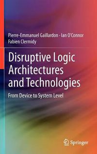 Cover image for Disruptive Logic Architectures and Technologies: From Device to System Level