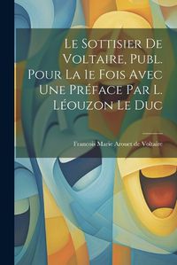 Cover image for Le Sottisier de Voltaire, Publ. Pour la 1e Fois Avec une Preface par L. Leouzon Le Duc