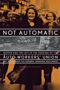 Cover image for Not Automatic: Women and the Left in the Forging of the Auto Workers' Union