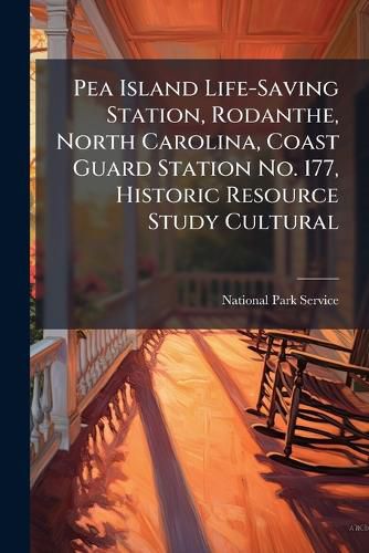 Cover image for Pea Island Life-Saving Station, Rodanthe, North Carolina, Coast Guard Station No. 177, Historic Resource Study Cultural - Scholar's Choice Edition