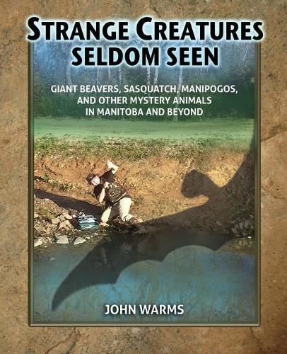 Cover image for Strange Creatures Seldom Seen: Giant Beavers, Sasquatch, Manipogos, and Other Mystery Animals in Manitoba and Beyond